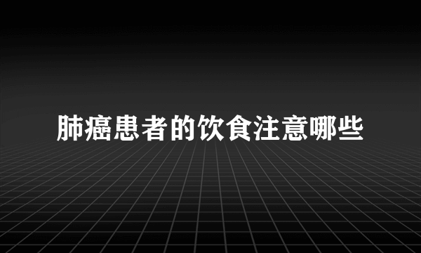 肺癌患者的饮食注意哪些