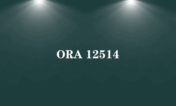 ORA 12514