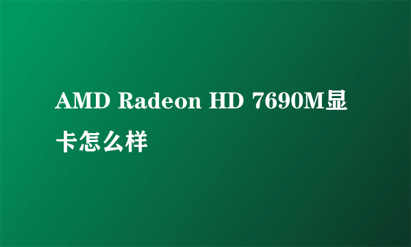 AMD Radeon HD 7690M显卡怎么样