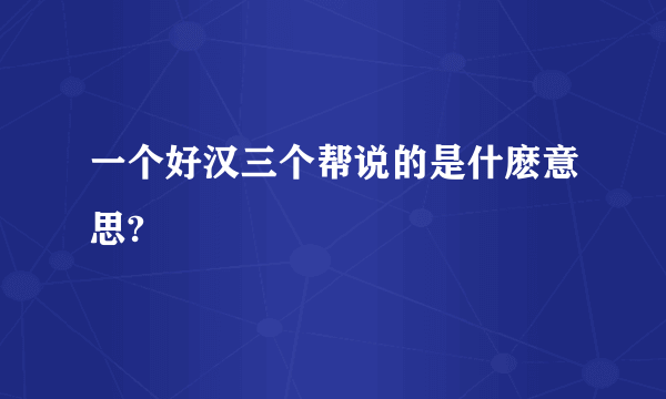 一个好汉三个帮说的是什麽意思?