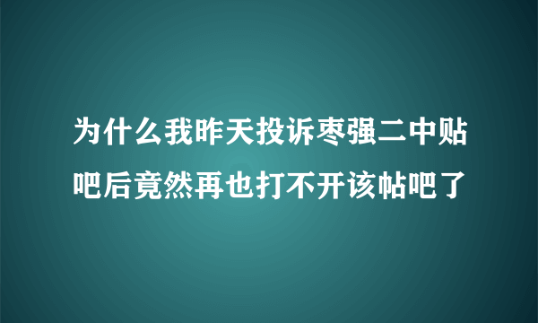 为什么我昨天投诉枣强二中贴吧后竟然再也打不开该帖吧了