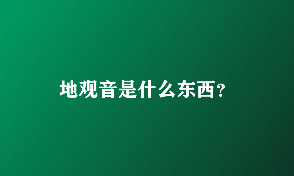 地观音是什么东西？