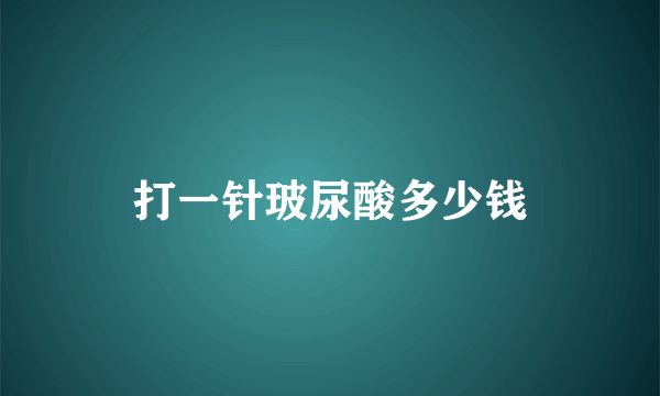 打一针玻尿酸多少钱