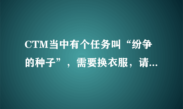 CTM当中有个任务叫“纷争的种子”，需要换衣服，请问：食人魔厕所在哪里