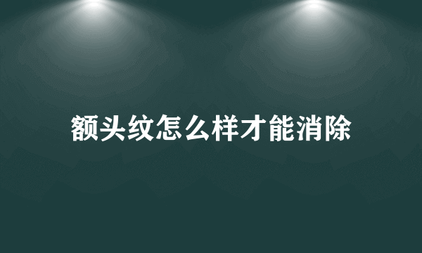 额头纹怎么样才能消除