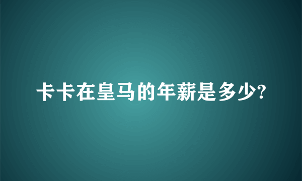 卡卡在皇马的年薪是多少?