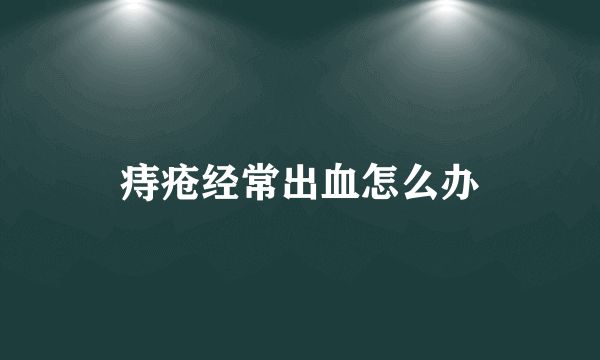 痔疮经常出血怎么办