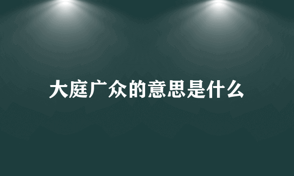 大庭广众的意思是什么