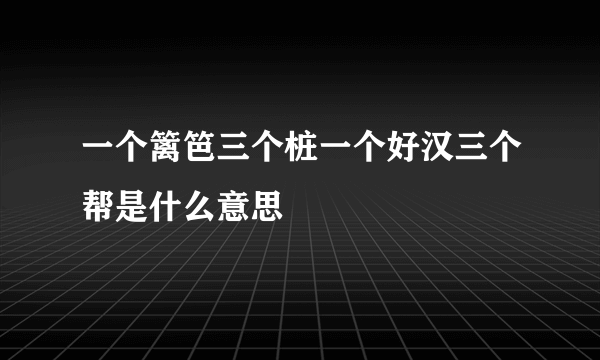 一个篱笆三个桩一个好汉三个帮是什么意思