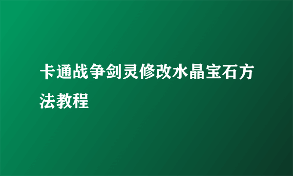 卡通战争剑灵修改水晶宝石方法教程