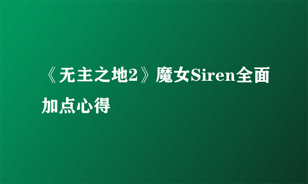 《无主之地2》魔女Siren全面加点心得