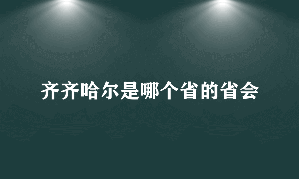 齐齐哈尔是哪个省的省会