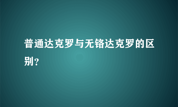 普通达克罗与无铬达克罗的区别？