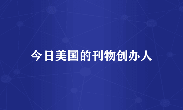 今日美国的刊物创办人