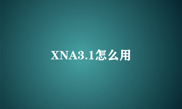 XNA3.1怎么用