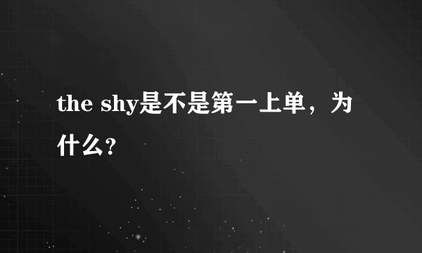 the shy是不是第一上单，为什么？