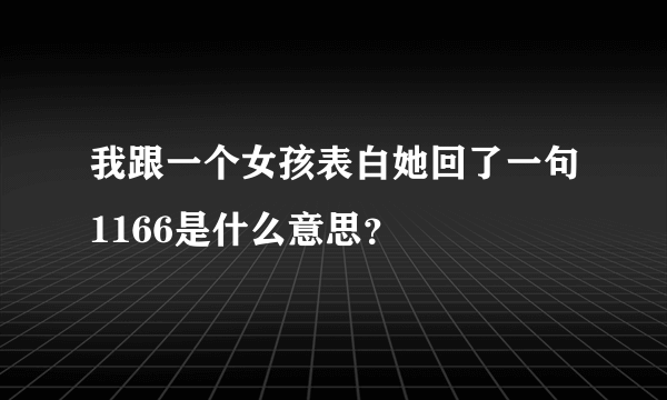 我跟一个女孩表白她回了一句1166是什么意思？