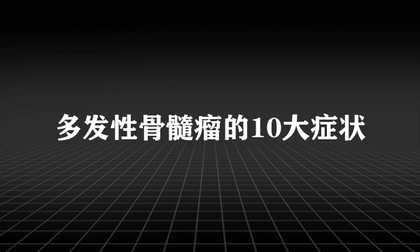 多发性骨髓瘤的10大症状