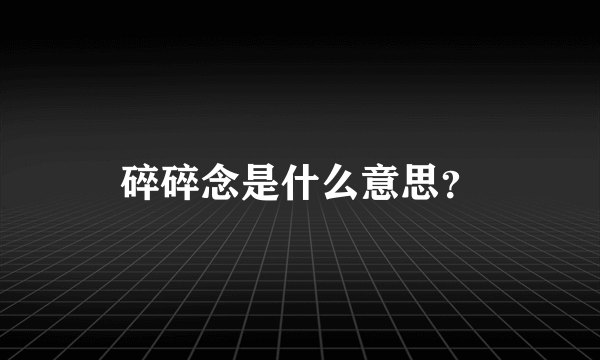 碎碎念是什么意思？