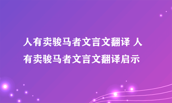 人有卖骏马者文言文翻译 人有卖骏马者文言文翻译启示