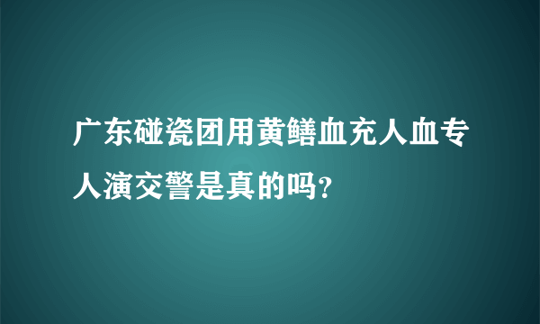 广东碰瓷团用黄鳝血充人血专人演交警是真的吗？