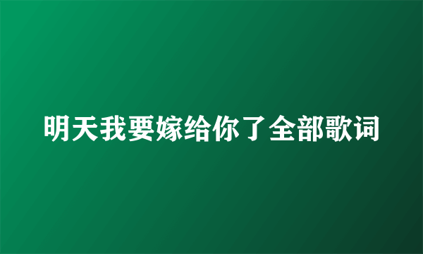 明天我要嫁给你了全部歌词