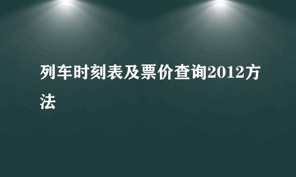 列车时刻表及票价查询2012方法