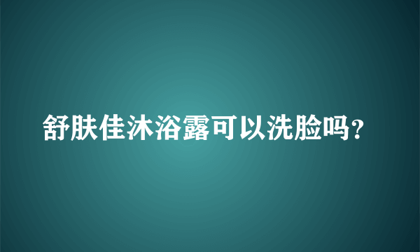 舒肤佳沐浴露可以洗脸吗？