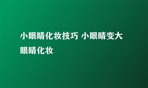 小眼睛化妆技巧 小眼睛变大眼睛化妆