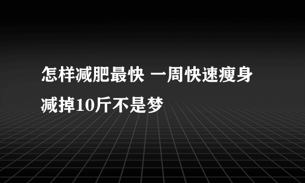 怎样减肥最快 一周快速瘦身减掉10斤不是梦