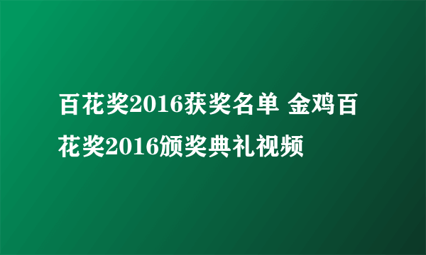 百花奖2016获奖名单 金鸡百花奖2016颁奖典礼视频