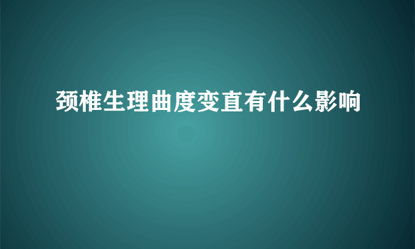 颈椎生理曲度变直有什么影响