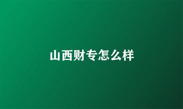 山西财专怎么样