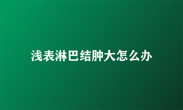 浅表淋巴结肿大怎么办