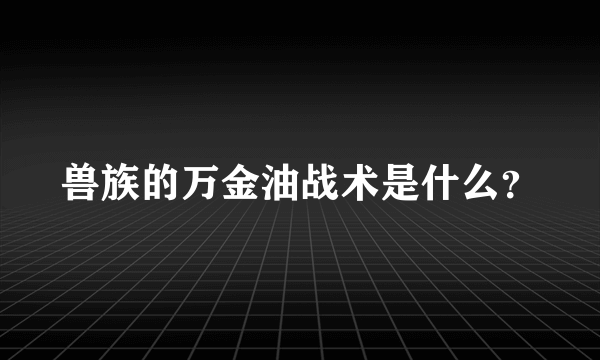 兽族的万金油战术是什么？