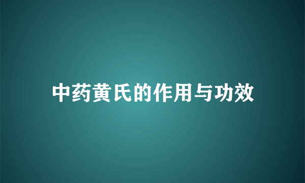 中药黄氏的作用与功效