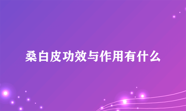 桑白皮功效与作用有什么