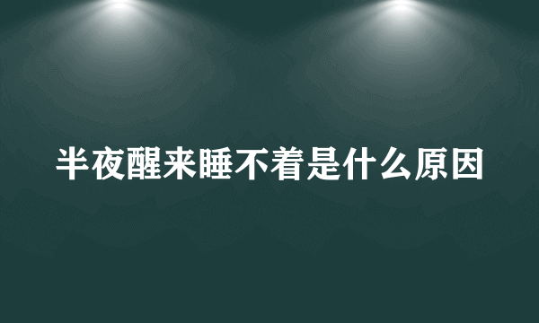 半夜醒来睡不着是什么原因