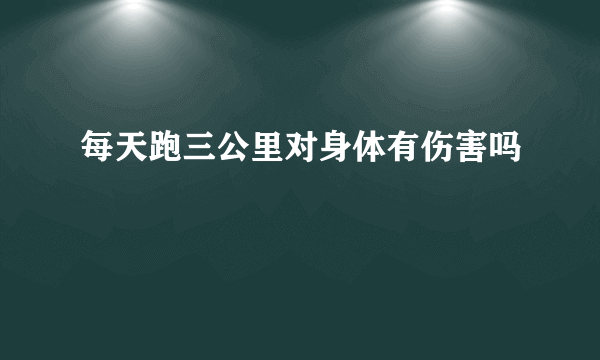 每天跑三公里对身体有伤害吗