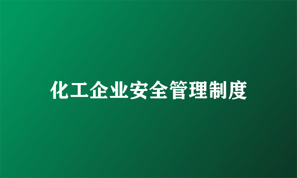 化工企业安全管理制度