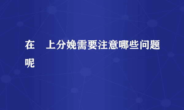 在車上分娩需要注意哪些问题呢