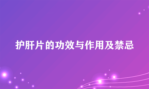 护肝片的功效与作用及禁忌