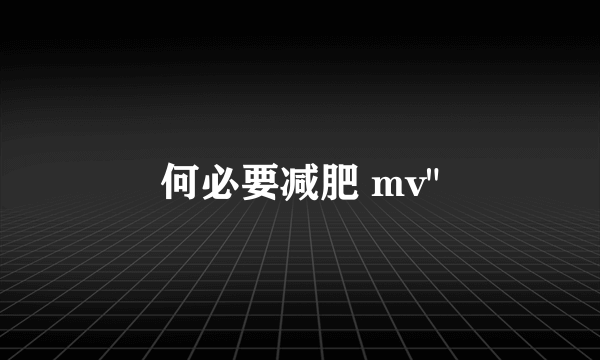 何必要减肥 mv