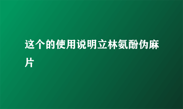 这个的使用说明立林氨酚伪麻片