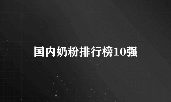 国内奶粉排行榜10强