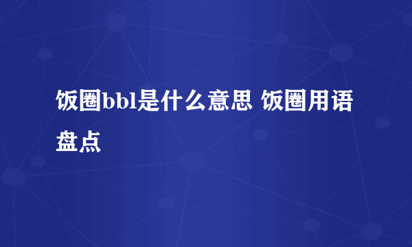 饭圈bbl是什么意思 饭圈用语盘点