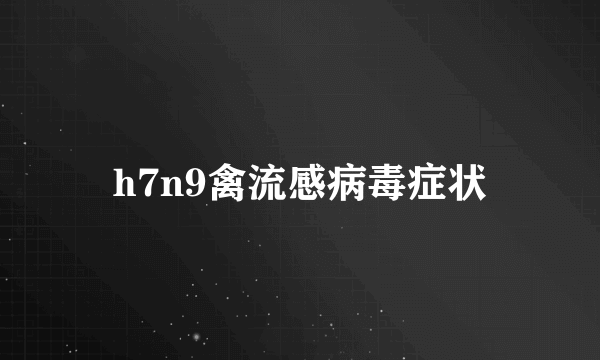 h7n9禽流感病毒症状