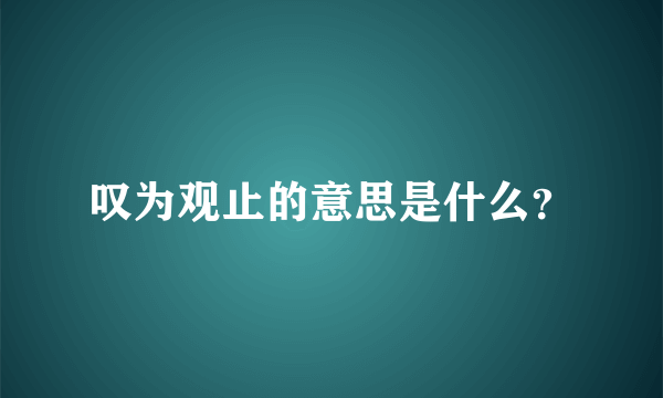 叹为观止的意思是什么？