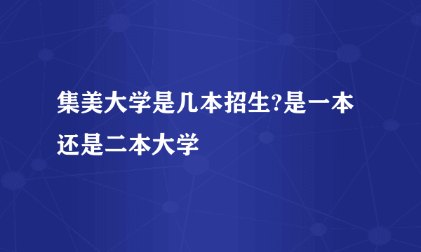 集美大学是几本招生?是一本还是二本大学