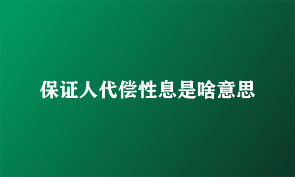 保证人代偿性息是啥意思